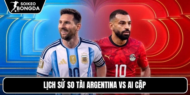 Lịch sử so tài Argentina vs Ai Cập