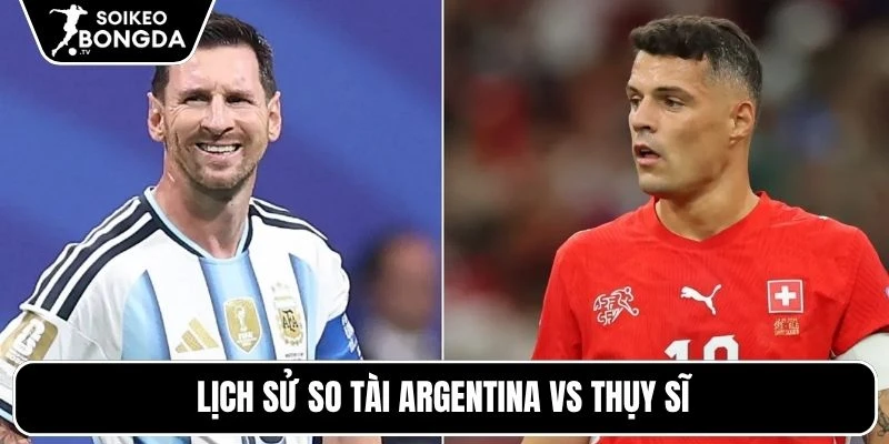 Lịch sử so tài Argentina vs Thụy Sĩ