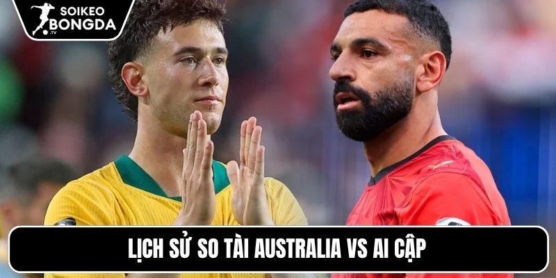 Lịch sử so tài Australia vs Ai Cập