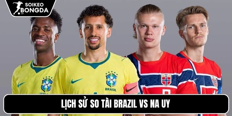 Tỷ Lệ Kèo Brazil Vs Na Uy – Vòng Loại Trực Tiếp World Cup 03h00 06/07/2026 4 Lịch sử so tài Brazil vs Na Uy