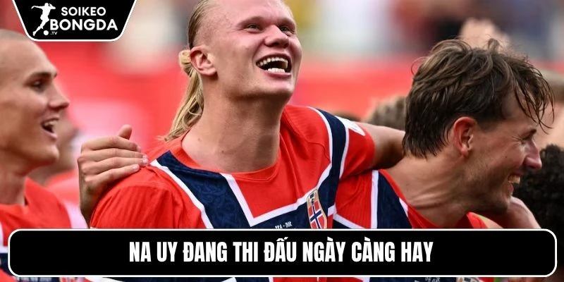 Na Uy đang thi đấu ngày càng hay