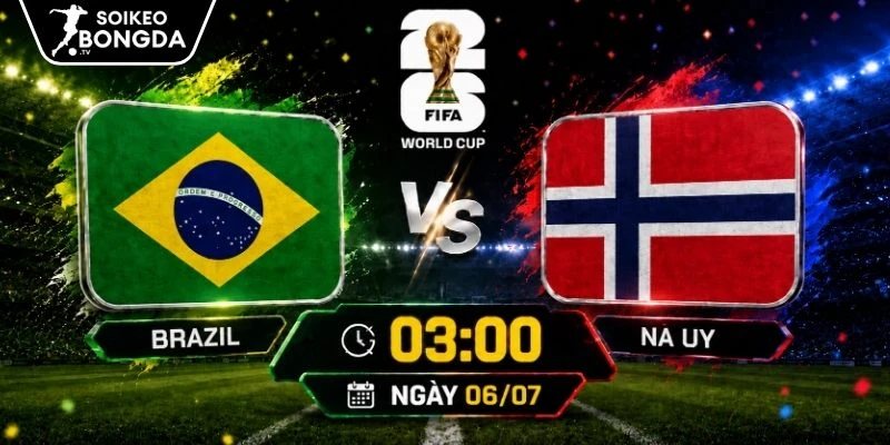 Nhận định Brazil vs Na Uy | 03h00 06/07 – World Cup 2026
