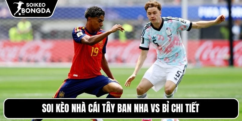 Kèo Nhà Cái Tây Ban Nha Vs Bỉ – Vòng Loại Trực Tiếp World Cup 02h00 11/07/2026 5 Soi kèo nhà cái Tây Ban Nha vs Bỉ chi tiết