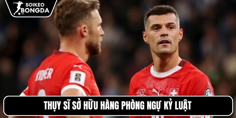 Thụy Sĩ sở hữu hàng phòng ngự kỷ luật